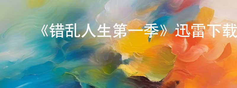 陈宝瑞发布《错乱人生第一季》迅雷下载/在线观看-都市情感-美剧天堂